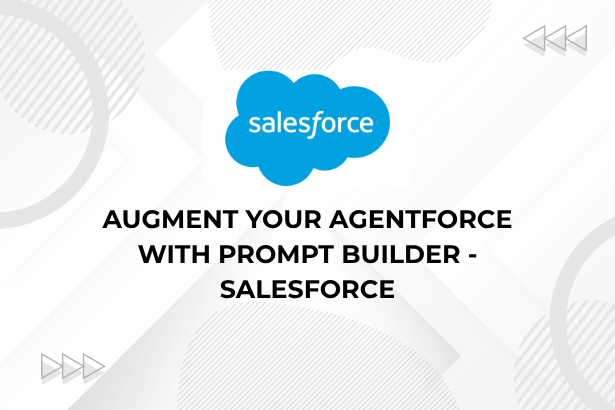 Augment Your Agentforce with Prompt Builder - Salesforce