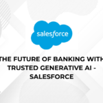 The Future of Banking with Trusted Generative AI Salesforce