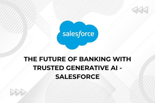 The Future of Banking with Trusted Generative AI Salesforce
