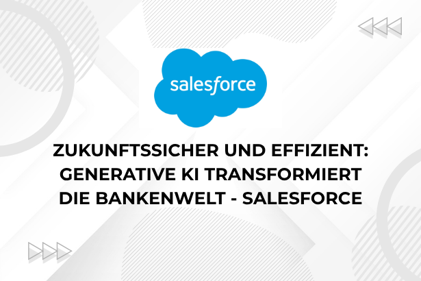 Zukunftssicher und effizient Generative KI transformiert die Bankenwelt - Salesforce